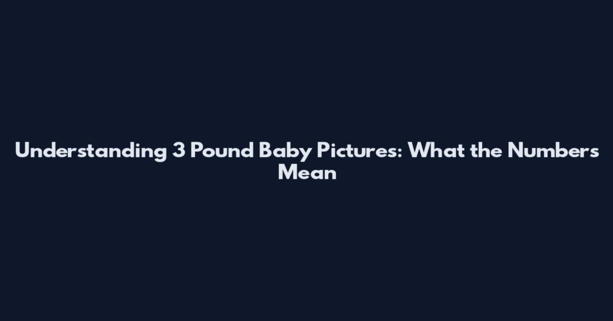 Understanding 3 Pound Baby Pictures: What the Numbers Mean