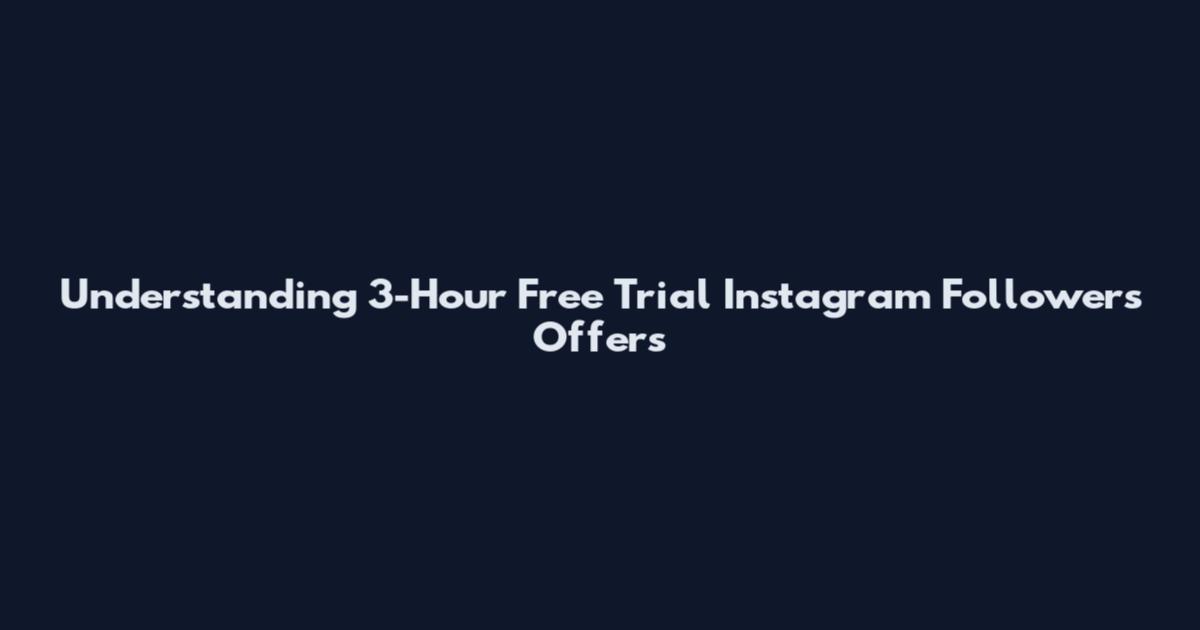 Understanding 3-Hour Free Trial Instagram Followers Offers
