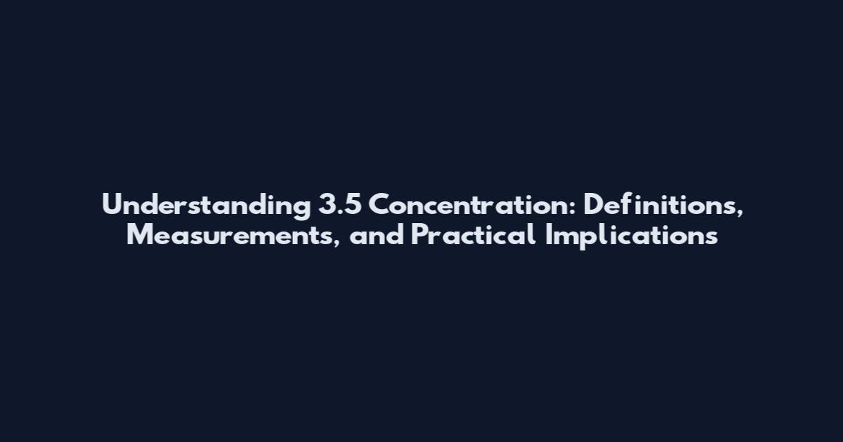Understanding 3.5 Concentration: Definitions, Measurements, and Practical Implications
