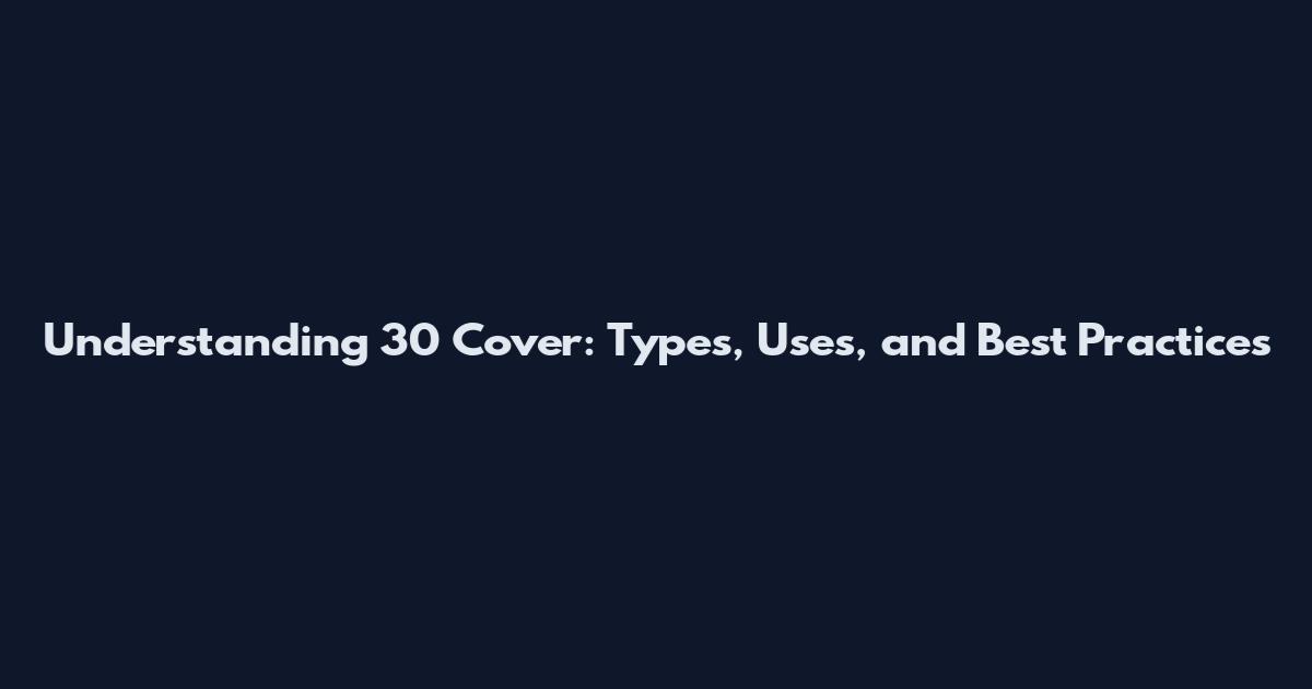 Understanding 30 Cover: Types, Uses, and Best Practices