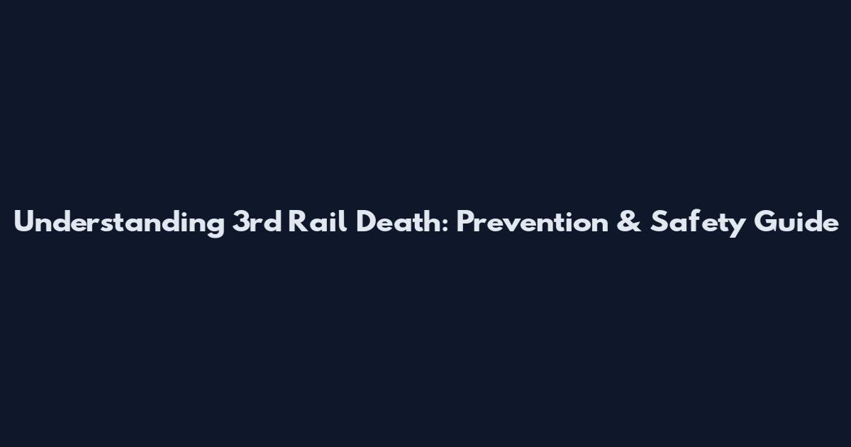 Understanding 3rd Rail Death: Prevention & Safety Guide
