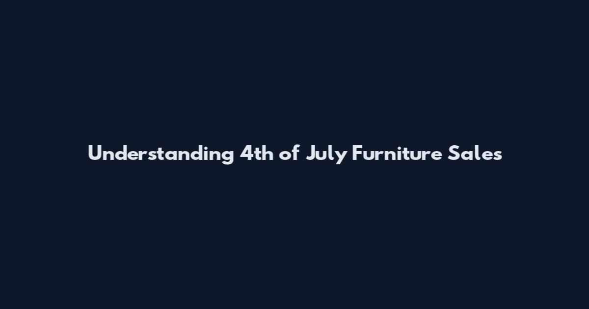 Understanding 4th of July Furniture Sales