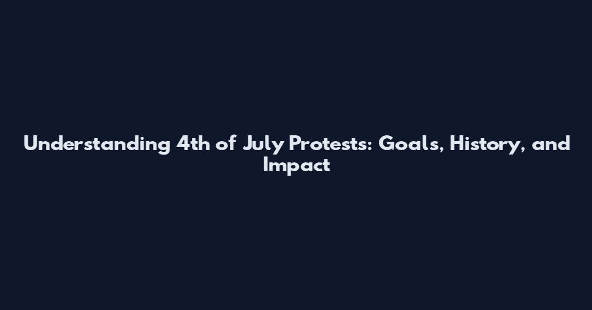 Understanding 4th of July Protests: Goals, History, and Impact