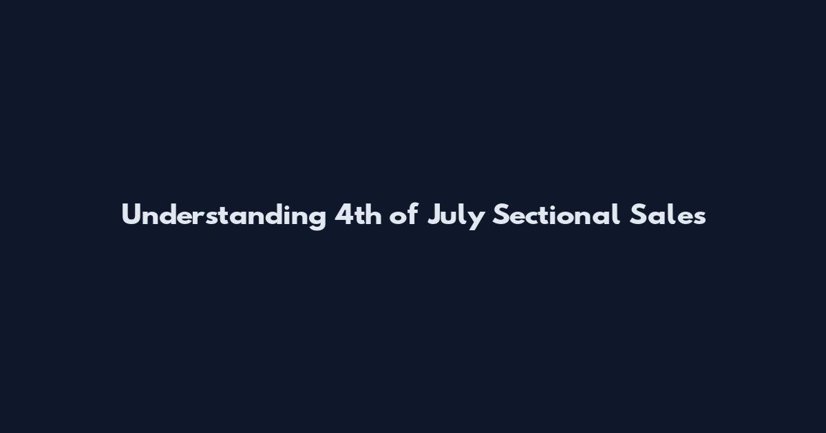 Understanding 4th of July Sectional Sales