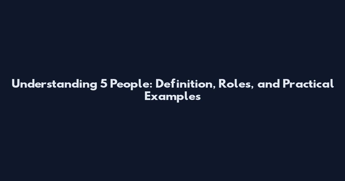 Understanding 5 People: Definition, Roles, and Practical Examples