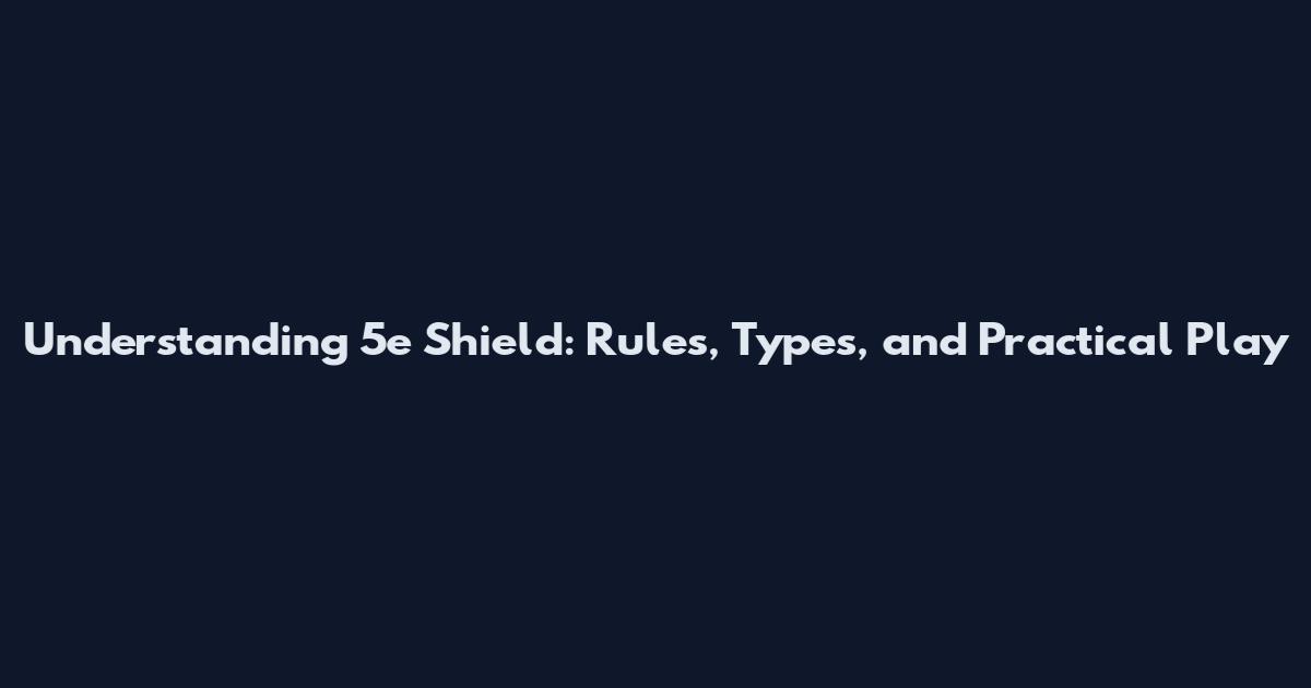 Understanding 5e Shield: Rules, Types, and Practical Play
