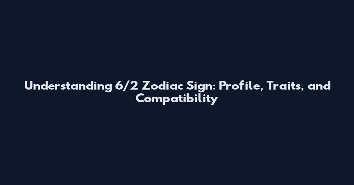 Understanding 6/2 Zodiac Sign: Profile, Traits, and Compatibility