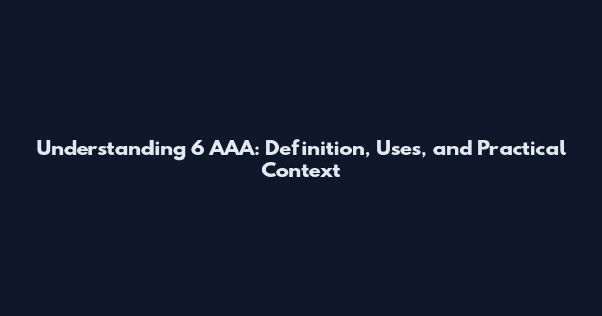 Understanding 6 AAA: Definition, Uses, and Practical Context