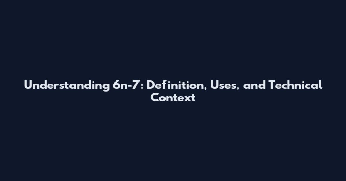 Understanding 6n-7: Definition, Uses, and Technical Context