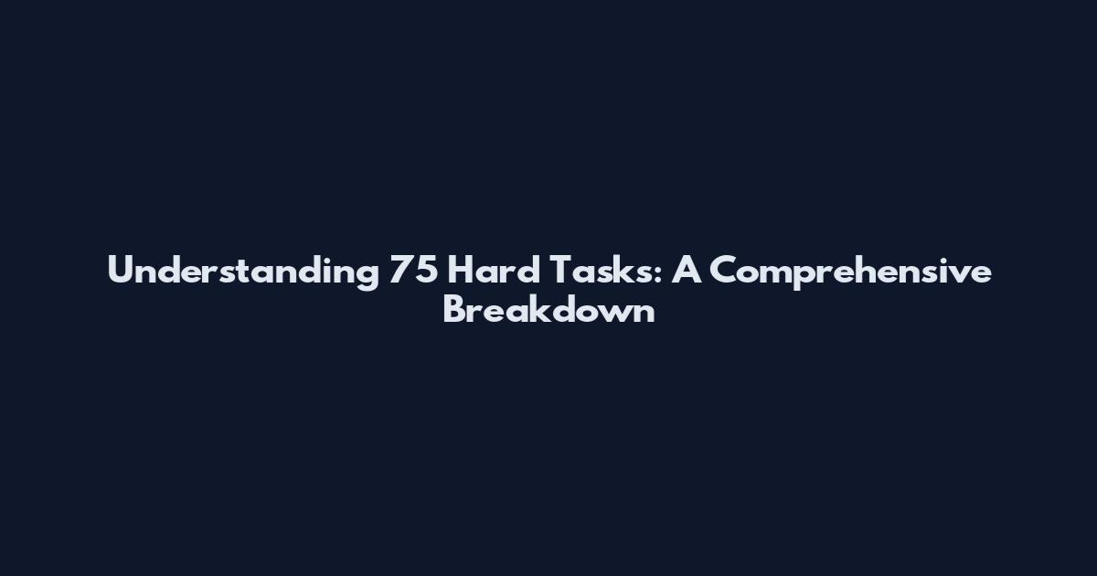 Understanding 75 Hard Tasks: A Comprehensive Breakdown