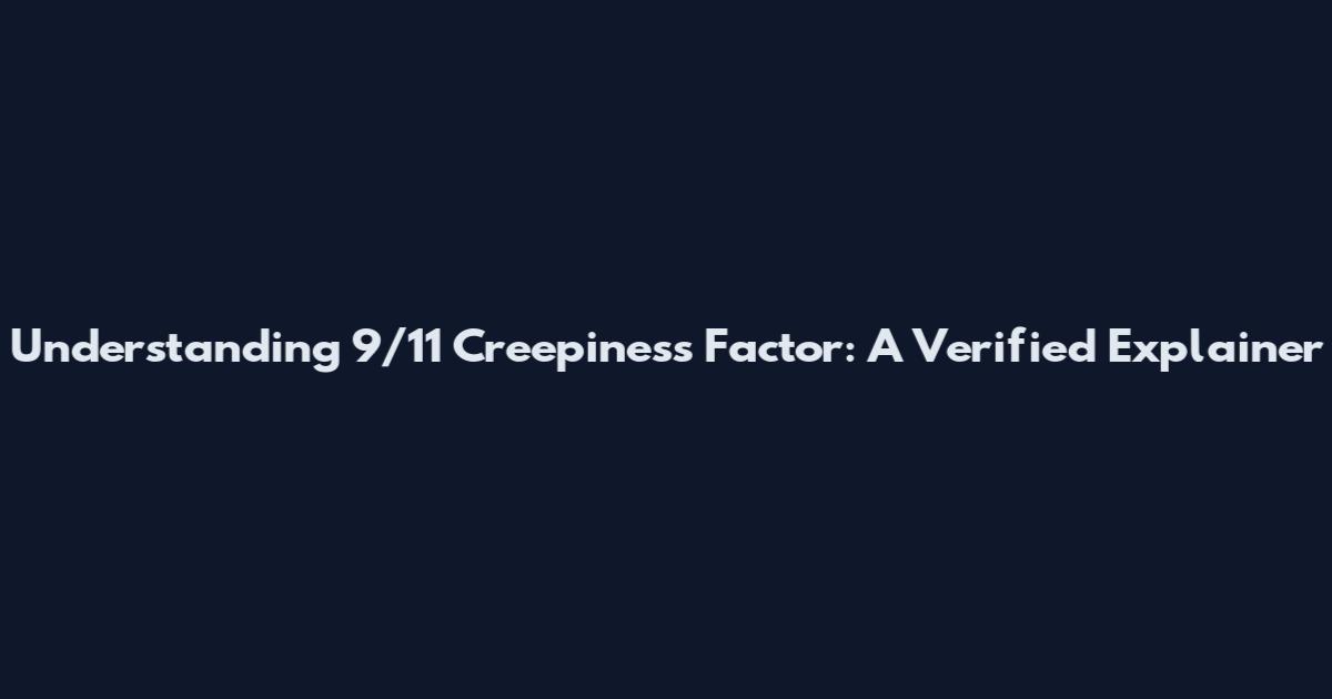 Understanding 9/11 Creepiness Factor: A Verified Explainer