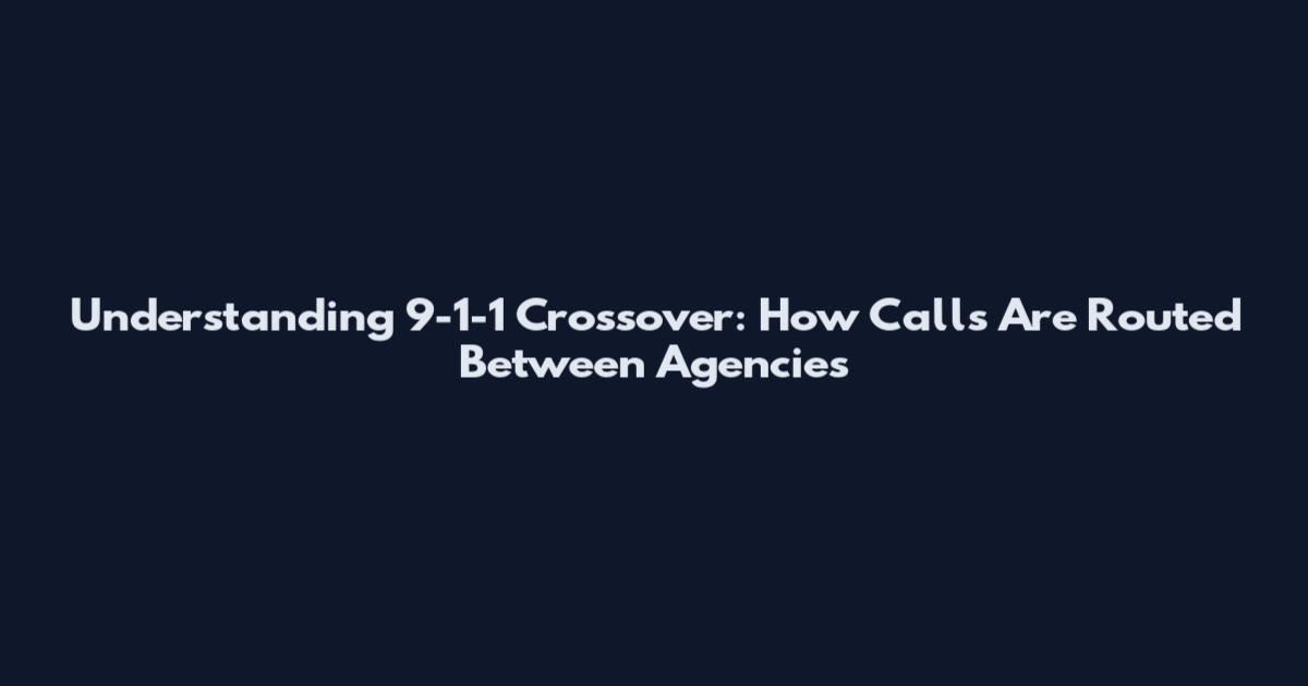 Understanding 9-1-1 Crossover: How Calls Are Routed Between Agencies
