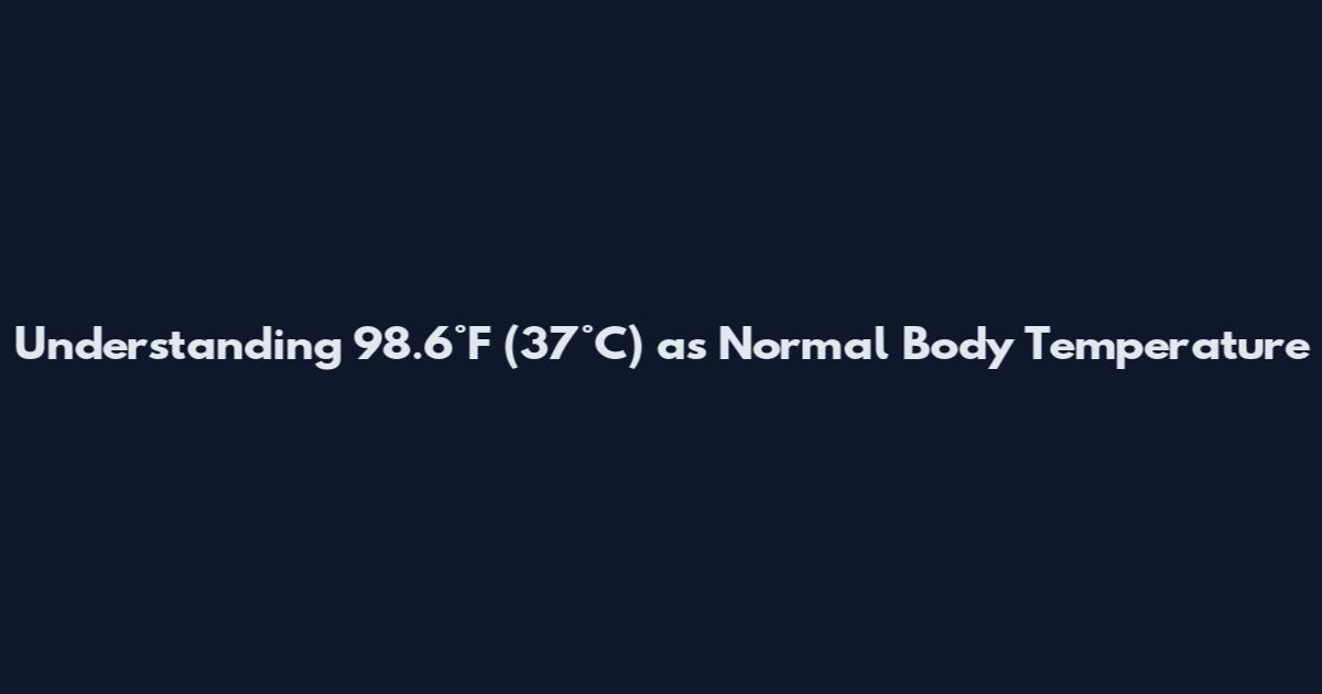 Understanding 98.6°F (37°C) as Normal Body Temperature