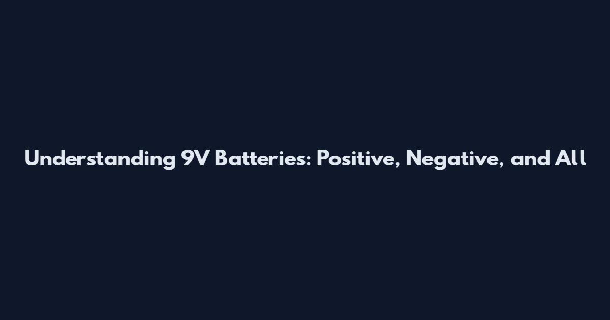 Understanding 9V Batteries: Positive, Negative, and All