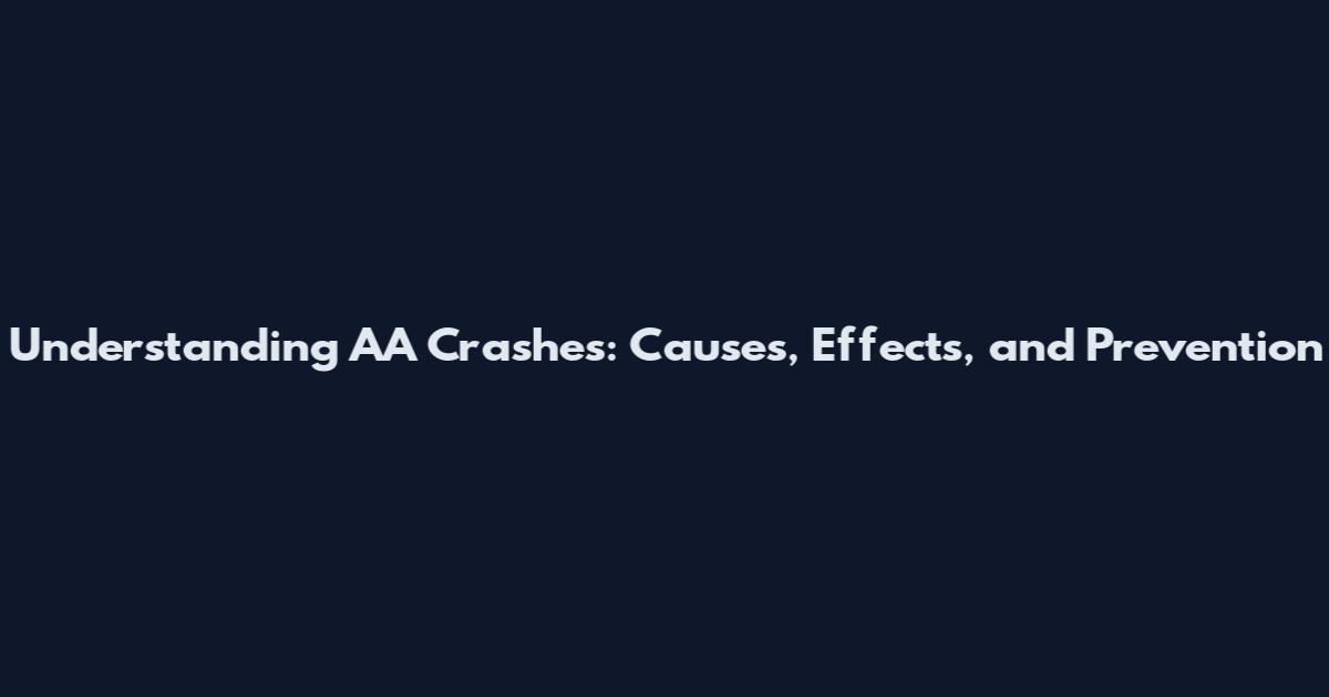 Understanding AA Crashes: Causes, Effects, and Prevention