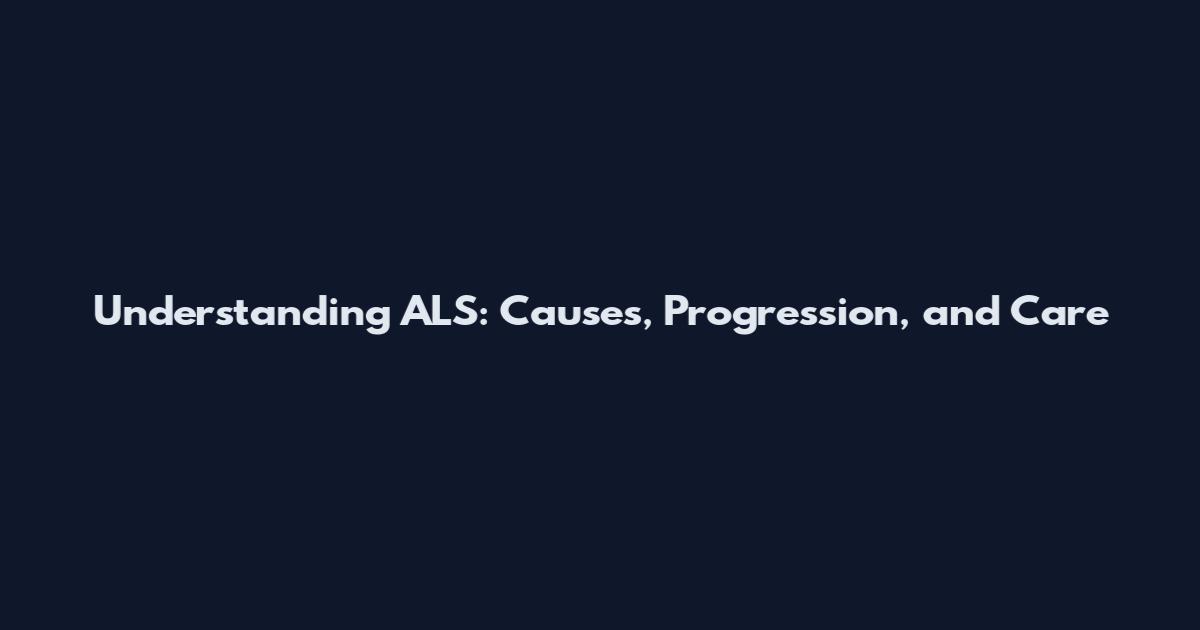 Understanding ALS: Causes, Progression, and Care
