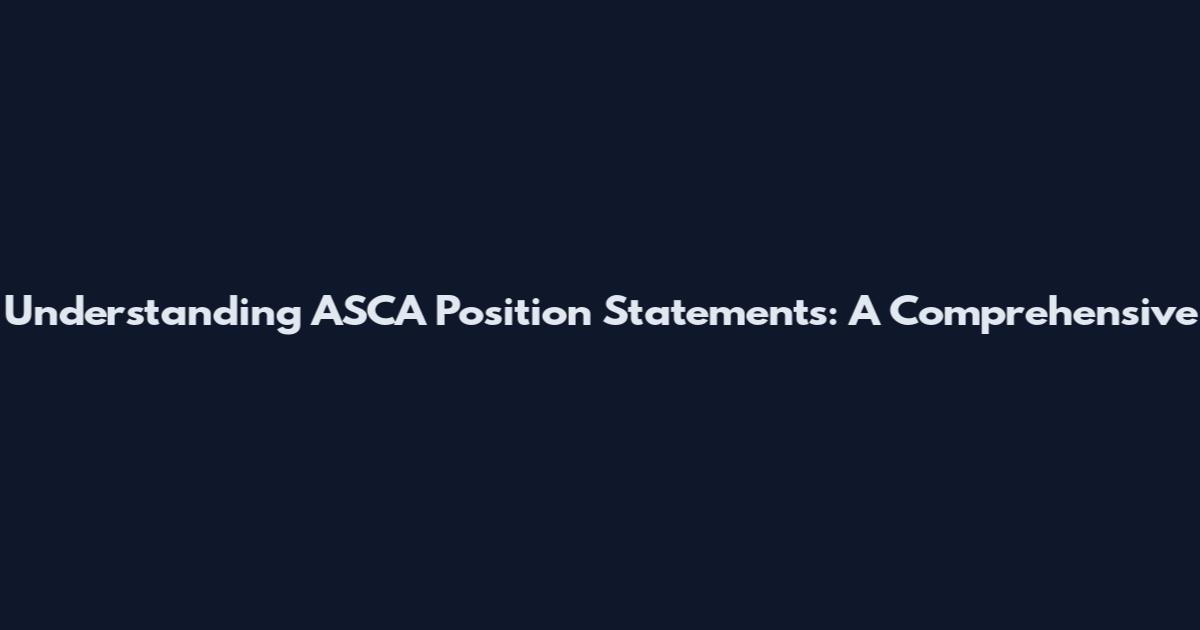 Understanding ASCA Position Statements: A Comprehensive