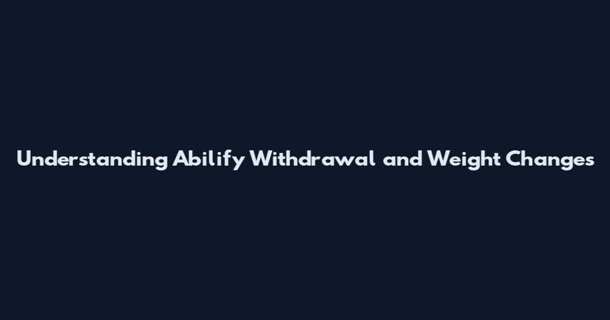 Understanding Abilify Withdrawal and Weight Changes