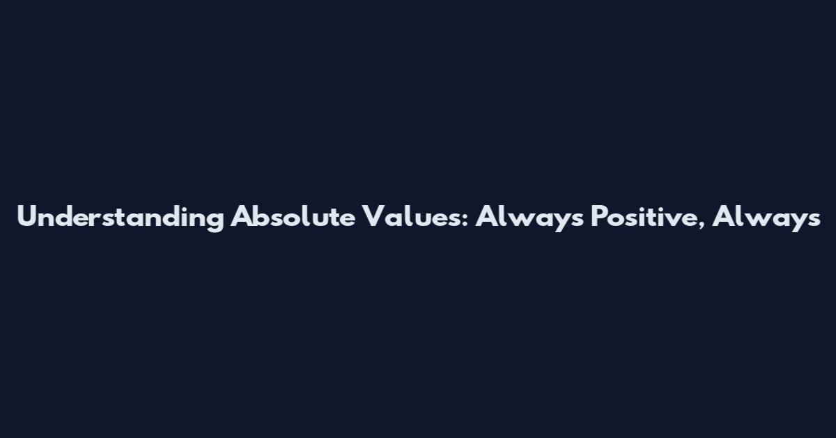 Understanding Absolute Values: Always Positive, Always