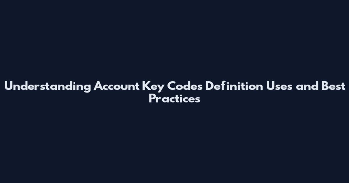 Understanding Account Key Codes Definition Uses and Best Practices
