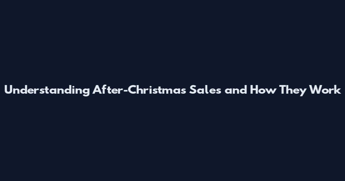 Understanding After-Christmas Sales and How They Work