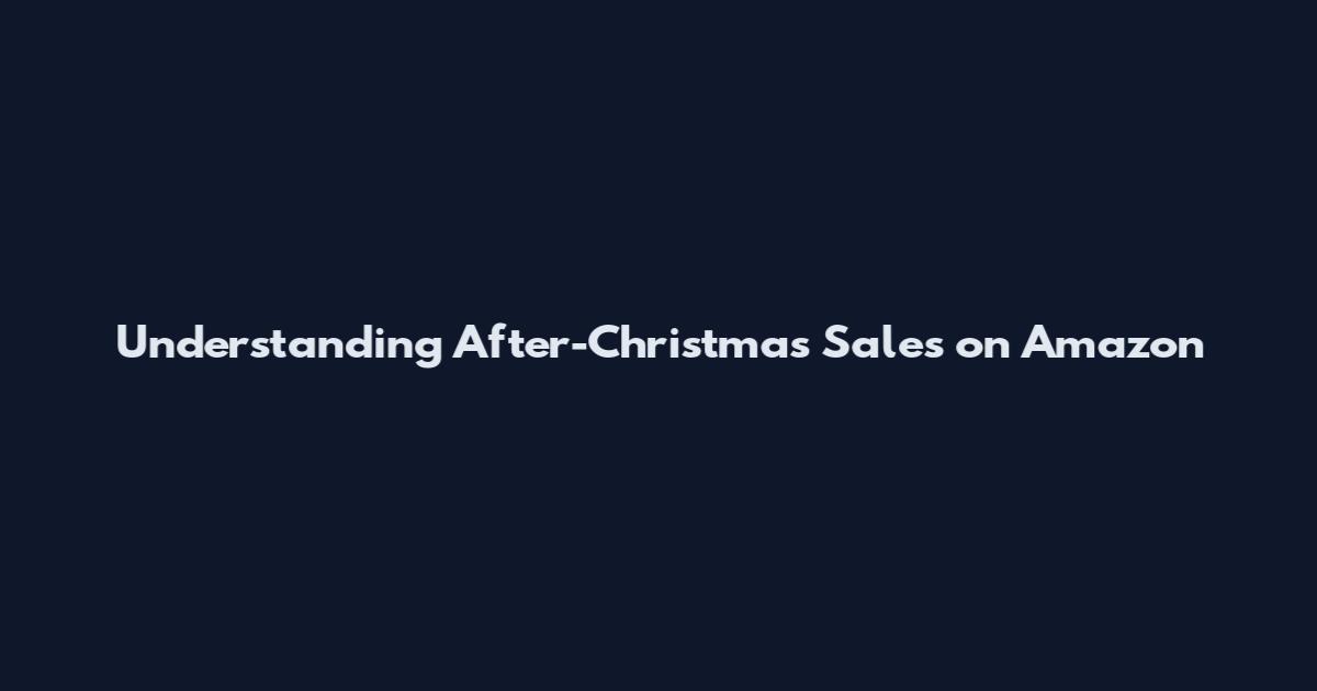 Understanding After-Christmas Sales on Amazon