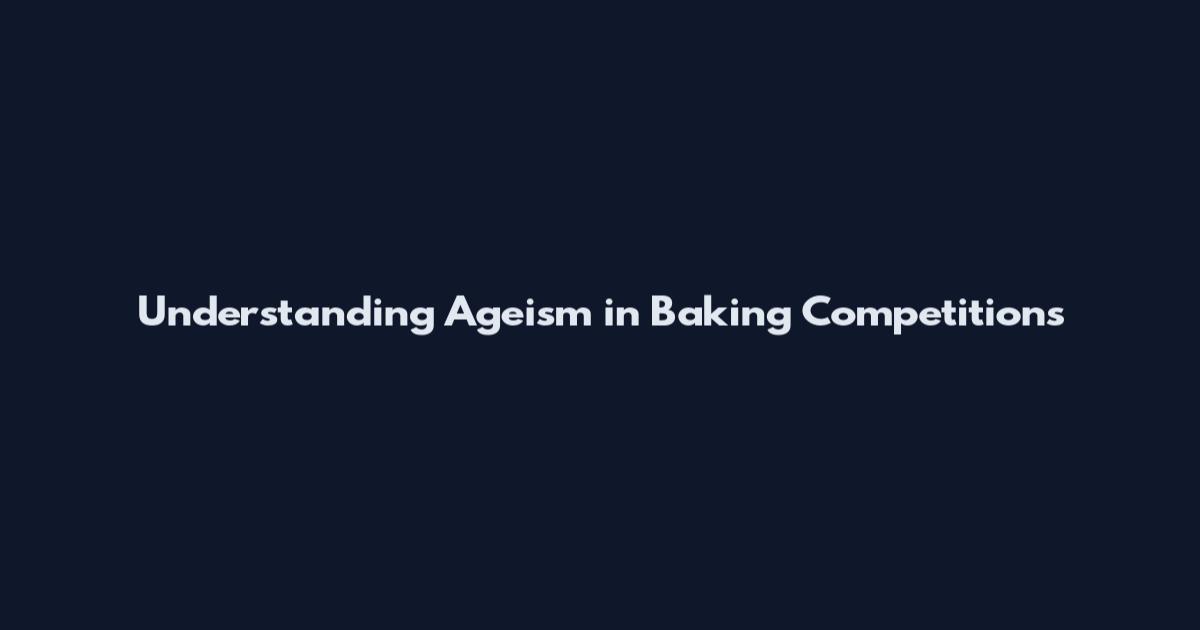 Understanding Ageism in Baking Competitions
