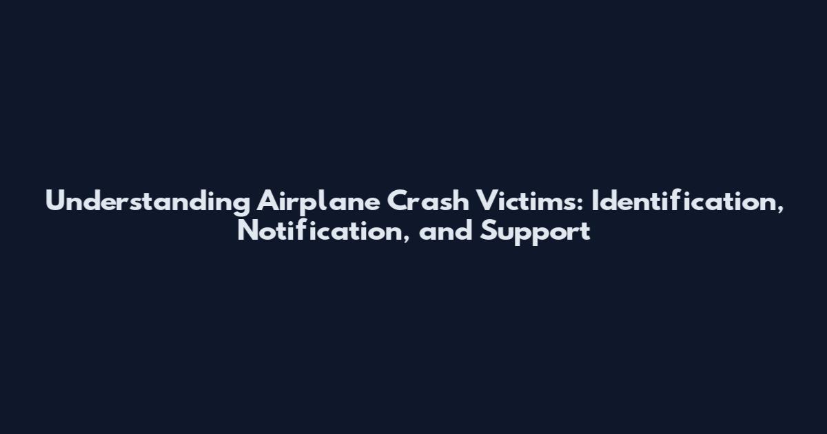 Understanding Airplane Crash Victims: Identification, Notification, and Support