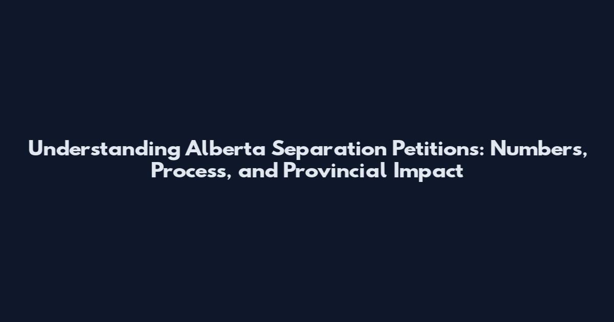 Understanding Alberta Separation Petitions: Numbers, Process, and Provincial Impact