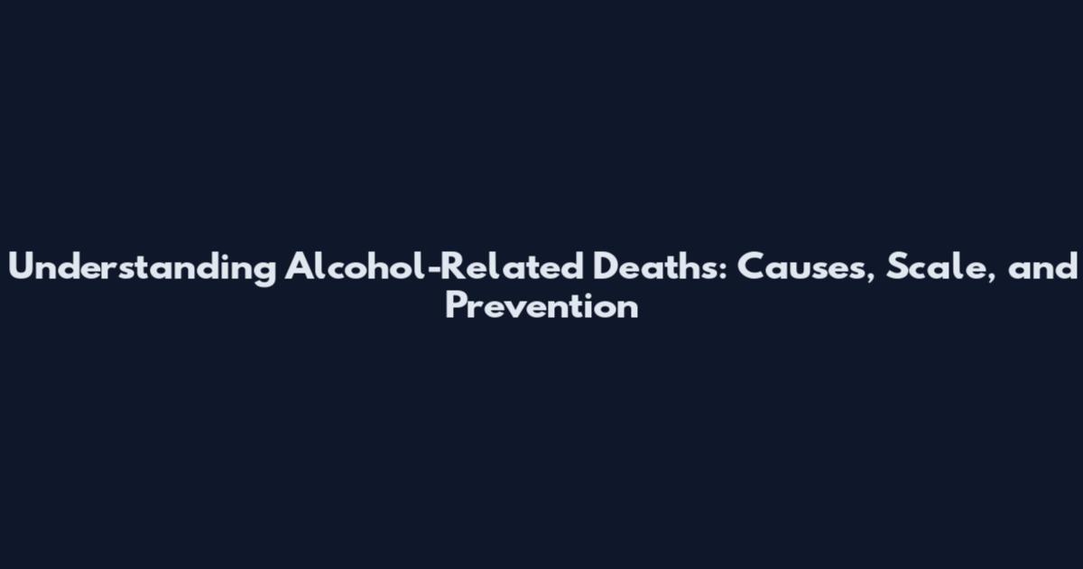 Understanding Alcohol-Related Deaths: Causes, Scale, and Prevention