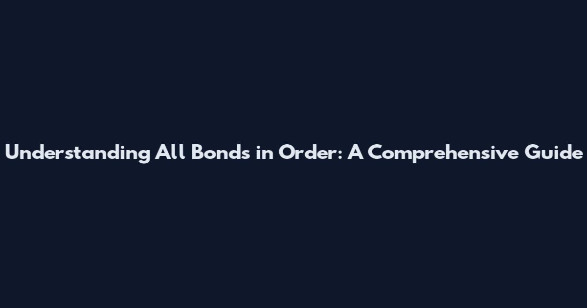 Understanding All Bonds in Order: A Comprehensive Guide