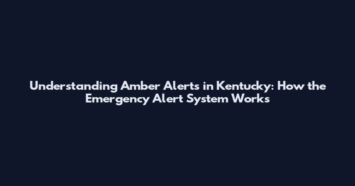 Understanding Amber Alerts in Kentucky: How the Emergency Alert System Works
