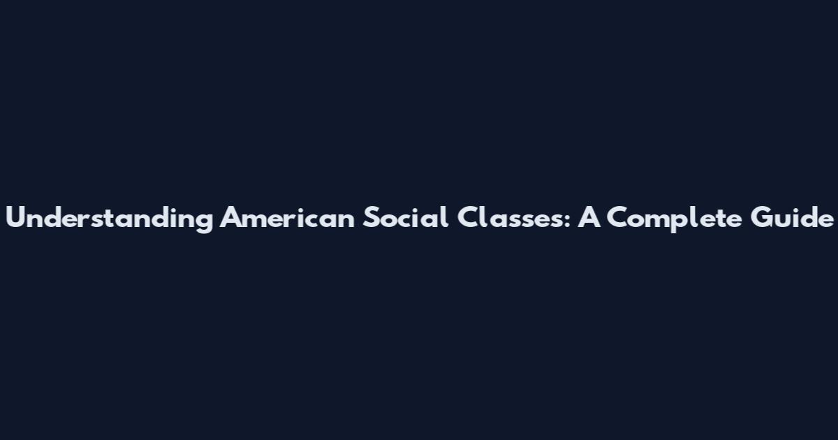 Understanding American Social Classes: A Complete Guide
