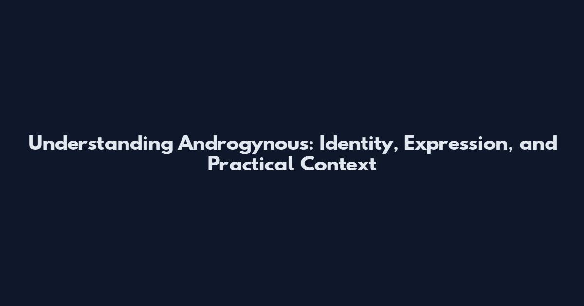 Understanding Androgynous: Identity, Expression, and Practical Context