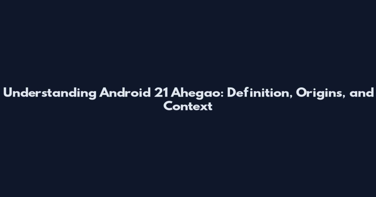 Understanding Android 21 Ahegao: Definition, Origins, and Context