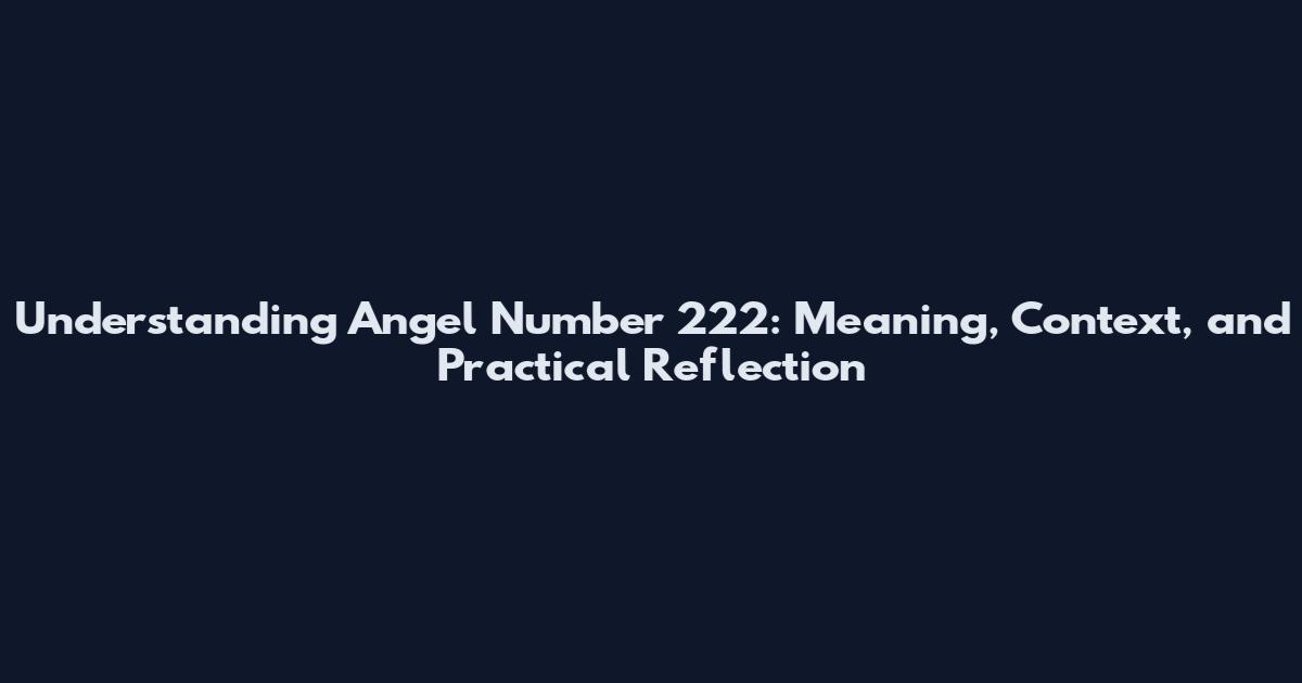 Understanding Angel Number 222: Meaning, Context, and Practical Reflection