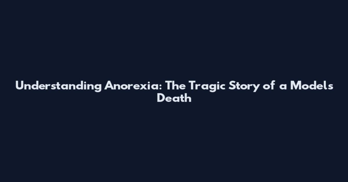 Understanding Anorexia: The Tragic Story of a Model's Death