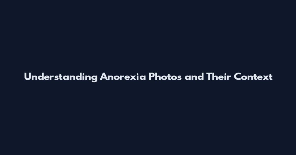 Understanding Anorexia Photos and Their Context
