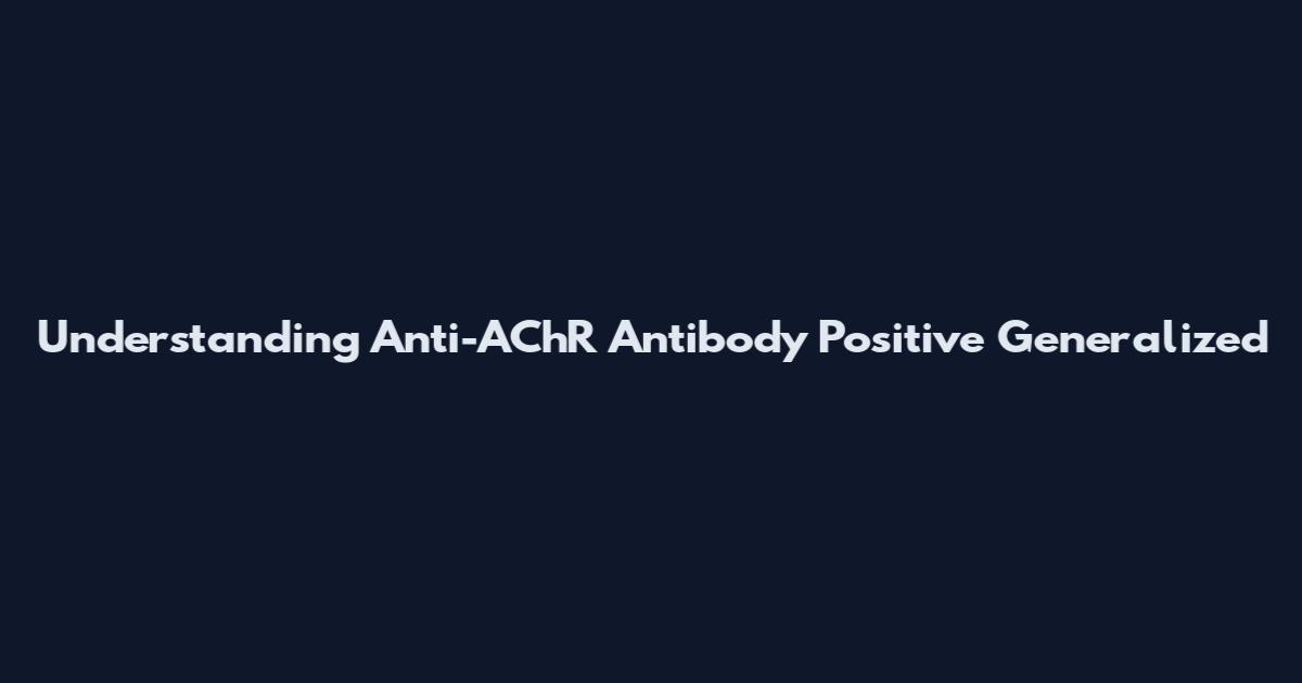 Understanding Anti-AChR Antibody Positive Generalized