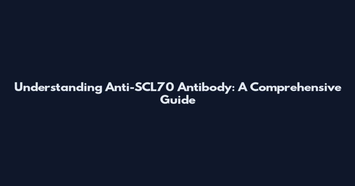 Understanding Anti-SCL70 Antibody: A Comprehensive Guide