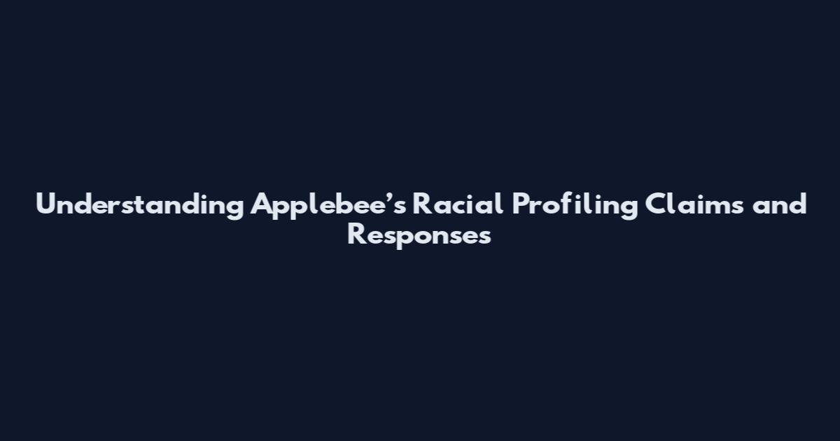 Understanding Applebee’s Racial Profiling Claims and Responses