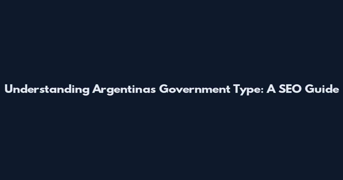 Understanding Argentina's Government Type: A SEO Guide
