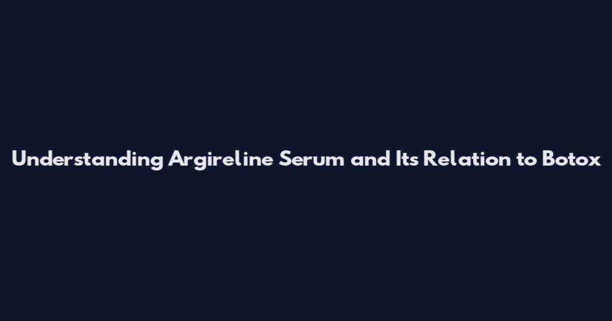 Understanding Argireline Serum and Its Relation to Botox