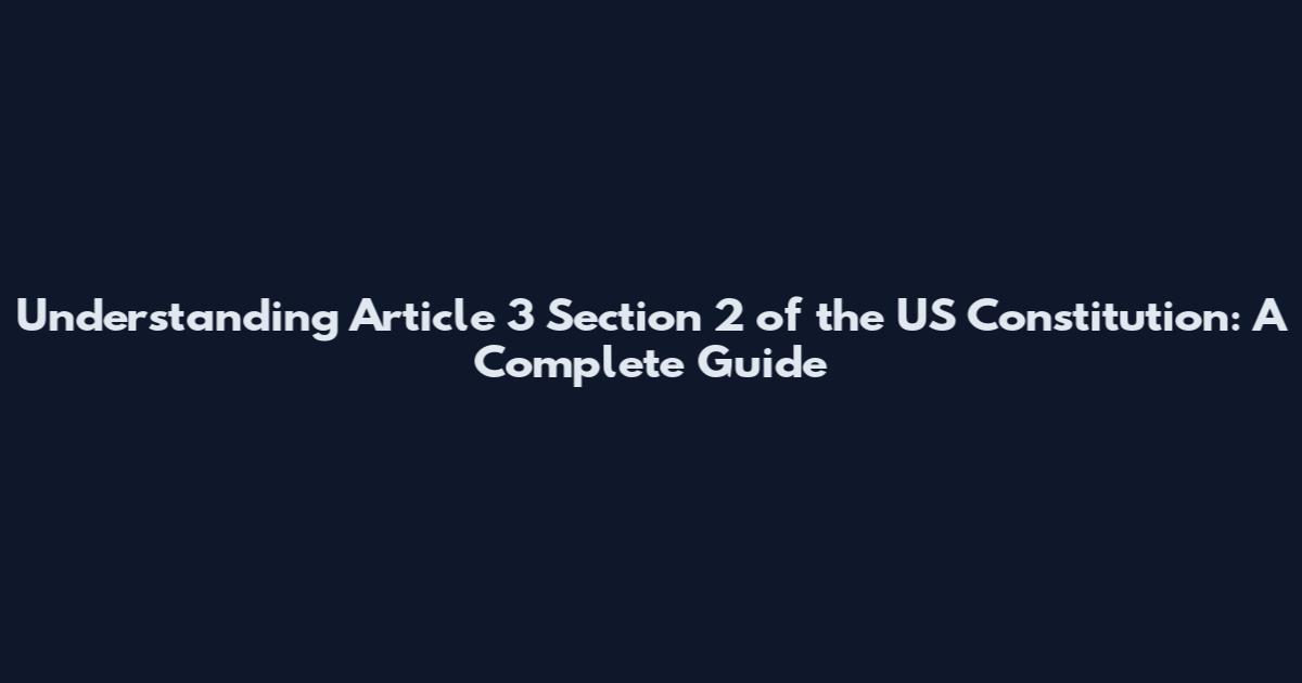 Understanding Article 3 Section 2 of the US Constitution: A Complete Guide