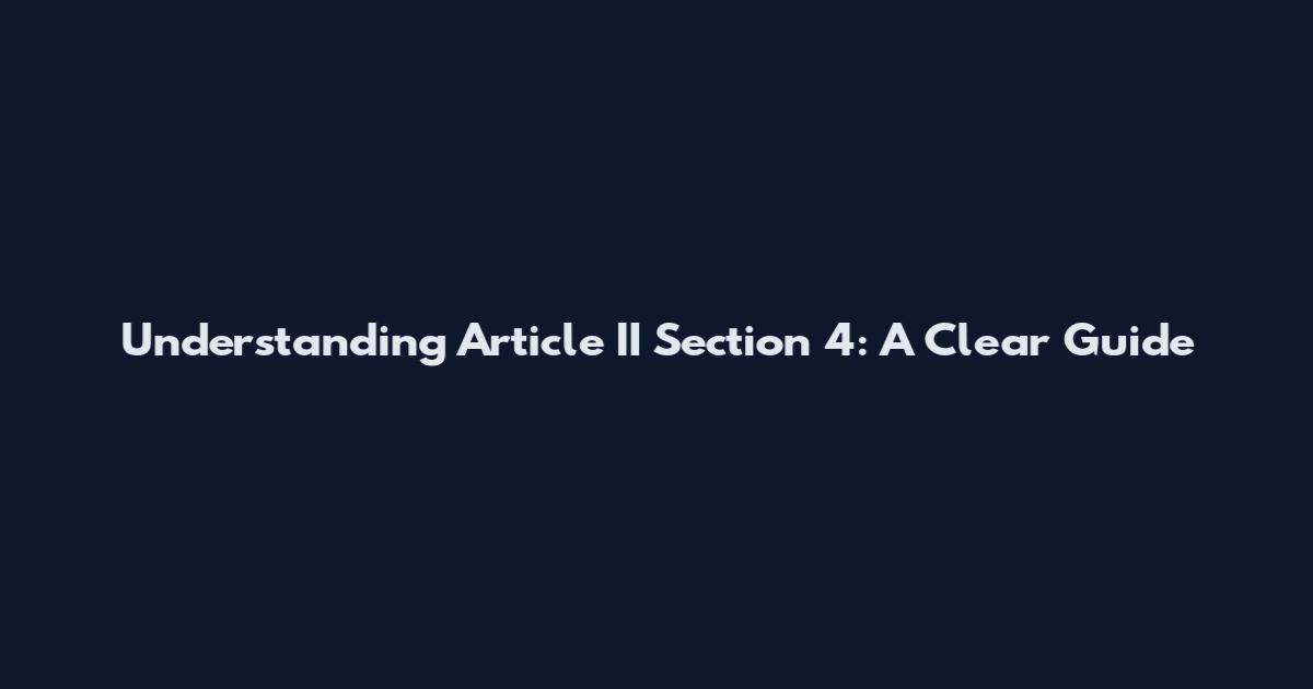 Understanding Article II Section 4: A Clear Guide