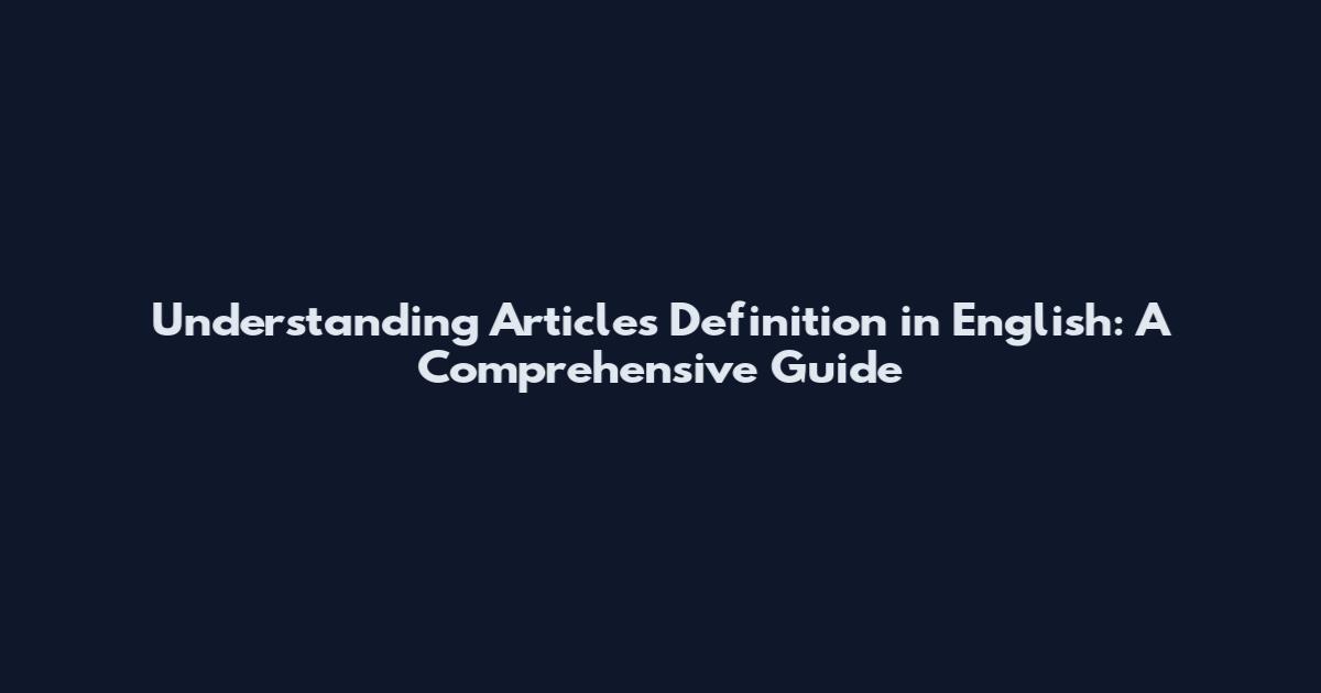 Understanding Articles Definition in English: A Comprehensive Guide