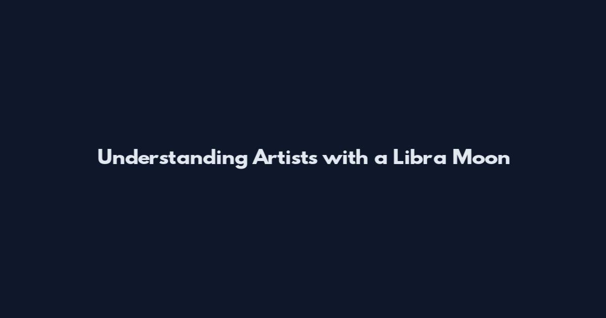 Understanding Artists with a Libra Moon