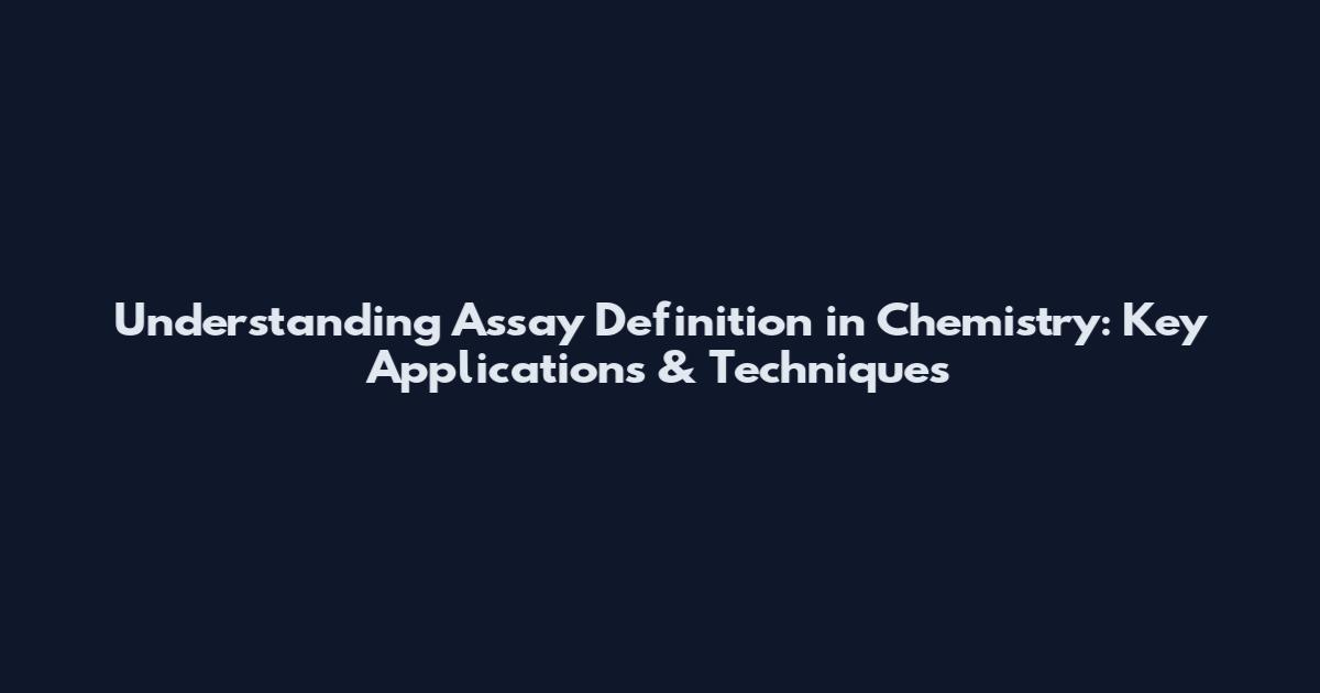 Understanding Assay Definition in Chemistry: Key Applications & Techniques
