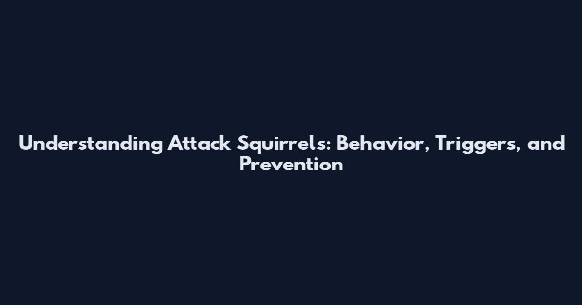 Understanding Attack Squirrels: Behavior, Triggers, and Prevention