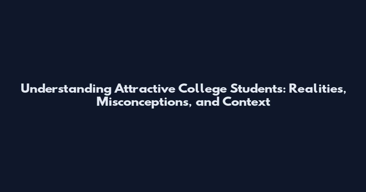 Understanding Attractive College Students: Realities, Misconceptions, and Context